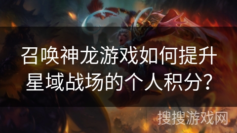 召唤神龙游戏如何提升星域战场的个人积分？
