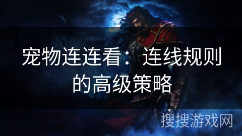 宠物连连看：连线规则的高级策略