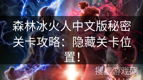 森林冰火人中文版秘密关卡攻略：隐藏关卡位置！