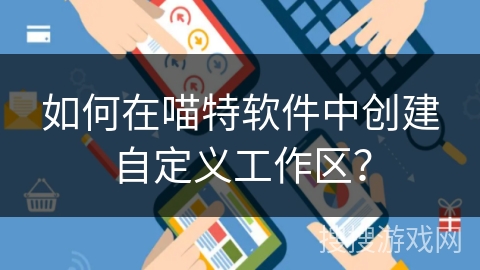 如何在喵特软件中创建自定义工作区？