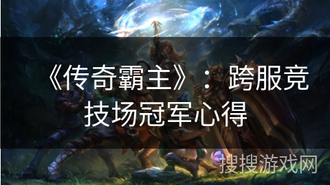 《传奇霸主》：跨服竞技场冠军心得