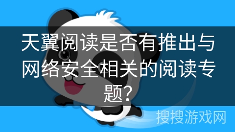天翼阅读是否有推出与网络安全相关的阅读专题？