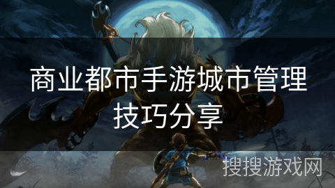 商业都市手游城市管理技巧分享