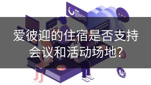 爱彼迎的住宿是否支持会议和活动场地？