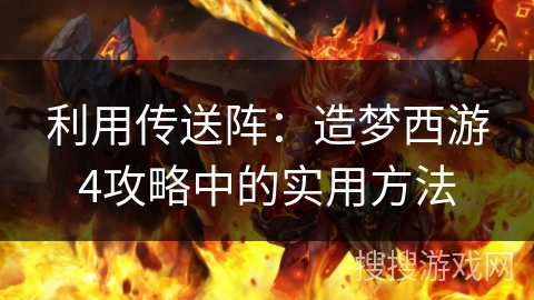 利用传送阵：造梦西游4攻略中的实用方法