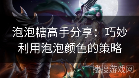 泡泡糖高手分享：巧妙利用泡泡颜色的策略