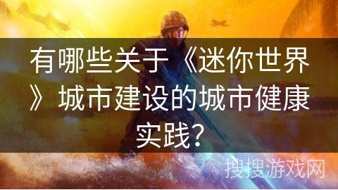 有哪些关于《迷你世界》城市建设的城市健康实践？