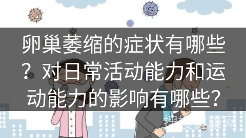 卵巢萎缩的症状有哪些？对日常活动能力和运动能力的影响有哪些？