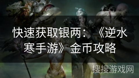 快速获取银两：《逆水寒手游》金币攻略