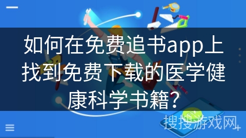 如何在免费追书app上找到免费下载的医学健康科学书籍？
