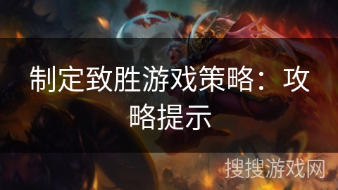 制定致胜游戏策略：攻略提示