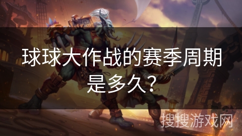 球球大作战的赛季周期是多久？