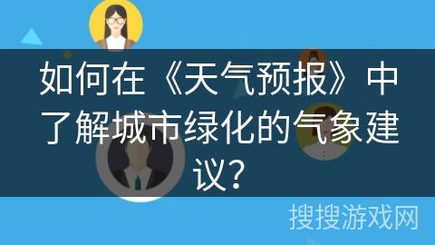 如何在《天气预报》中了解城市绿化的气象建议？