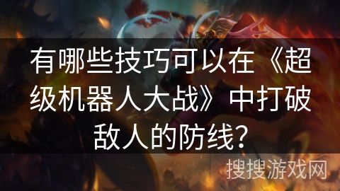 有哪些技巧可以在《超级机器人大战》中打破敌人的防线？