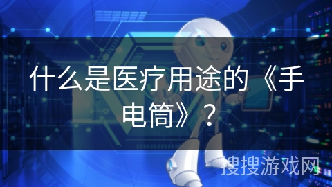 什么是医疗用途的《手电筒》？