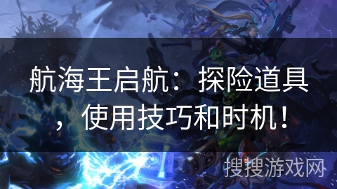 航海王启航：探险道具，使用技巧和时机！