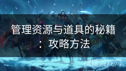 管理资源与道具的秘籍：攻略方法