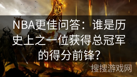 NBA更佳问答：谁是历史上之一位获得总冠军的得分前锋？
