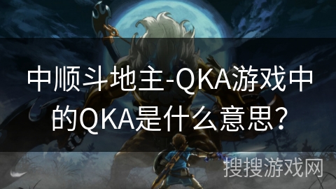 中顺斗地主-QKA游戏中的QKA是什么意思？