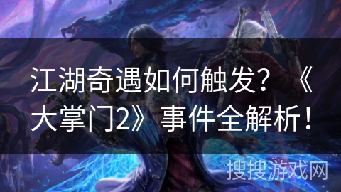 江湖奇遇如何触发？《大掌门2》事件全解析！