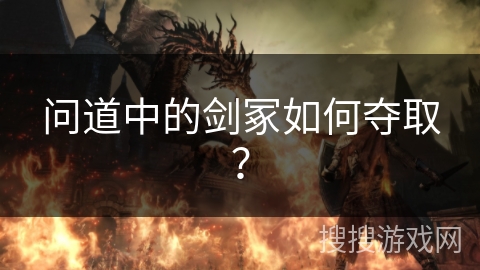 问道中的剑冢如何夺取? 问道中的剑冢如何夺取?