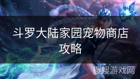 斗罗大陆家园宠物商店攻略 斗罗大陆家园宠物商店攻略