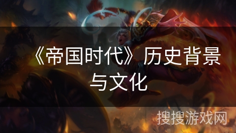 《帝国时代》历史背景与文化