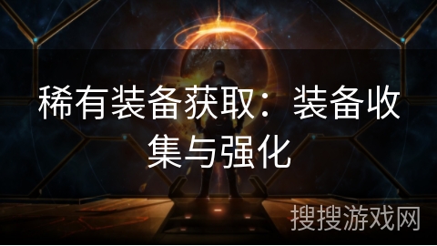 稀有装备获取：装备收集与强化