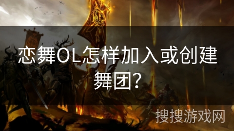 恋舞OL怎样加入或创建舞团？