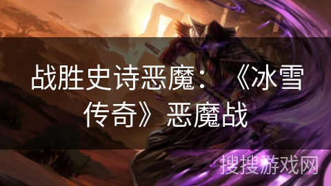 战胜史诗恶魔：《冰雪传奇》恶魔战