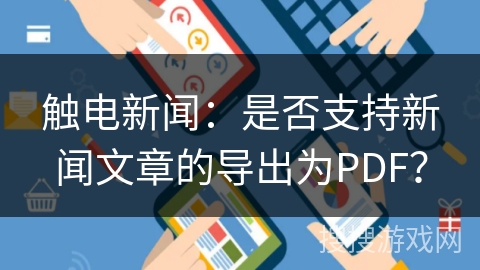 触电新闻：是否支持新闻文章的导出为PDF？