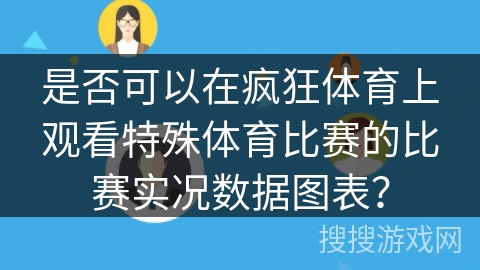 是否可以在疯狂体育上观看特殊体育比赛的比赛实况数据图表？
