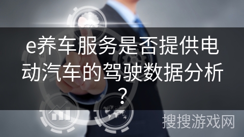 e养车服务是否提供电动汽车的驾驶数据分析? e养车服务是否提供电动汽车的驾驶数据分析?