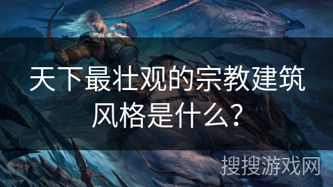 天下最壮观的宗教建筑风格是什么？