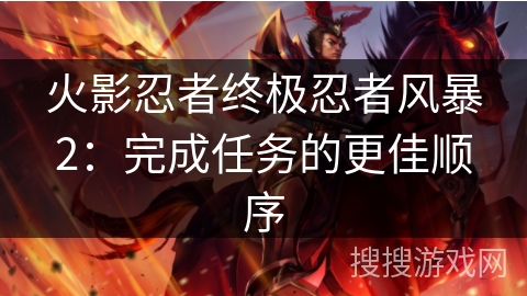 火影忍者终极忍者风暴2:完成任务的更佳顺序 火影忍者终极忍者风暴2:完成任务的更佳顺序