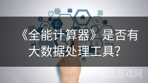 《全能计算器》是否有大数据处理工具？