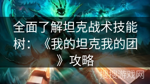 全面了解坦克战术技能树：《我的坦克我的团》攻略