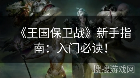 《王国保卫战》新手指南：入门必读！