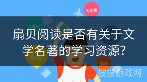 扇贝阅读是否有关于文学名著的学习资源? 扇贝阅读是否有关于文学名著的学习资源?