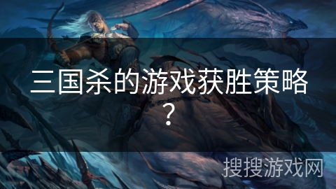 三国杀的游戏获胜策略？