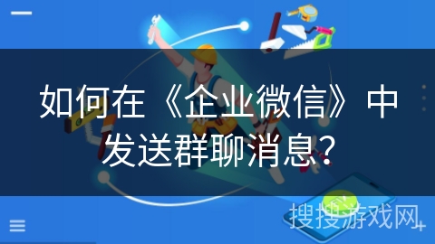 如何在《企业微信》中发送群聊消息？
