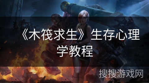 《木筏求生》生存心理学教程