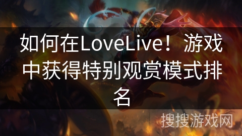 如何在LoveLive！游戏中获得特别观赏模式排名