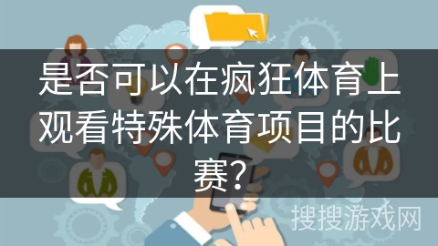 是否可以在疯狂体育上观看特殊体育项目的比赛？