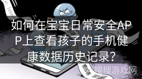 如何在宝宝日常安全APP上查看孩子的手机健康数据历史记录？