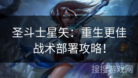 圣斗士星矢：重生更佳战术部署攻略！