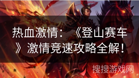热血激情：《登山赛车》激情竞速攻略全解！