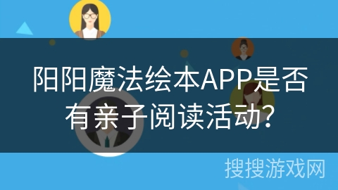 阳阳魔法绘本APP是否有亲子阅读活动？
