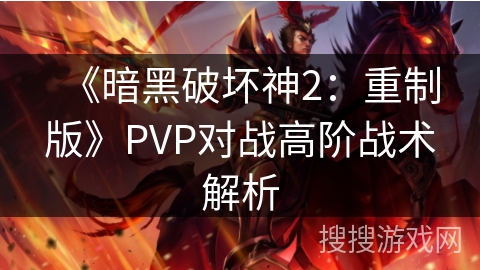 《暗黑破坏神2：重制版》PVP对战高阶战术解析
