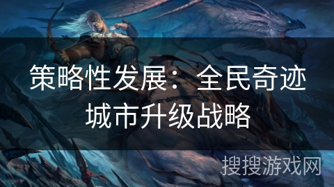 策略性发展:全民奇迹城市升级战略 策略性发展:全民奇迹城市升级战略